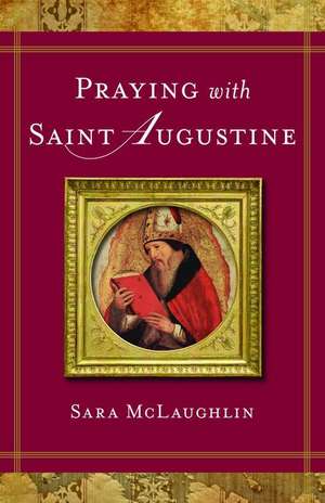 Praying with Saint Augustine de Sara Park McLaughlin