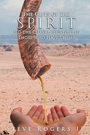 The Gifts of the Spirit and the Characteristics of Those Who Have Them de Steven L. Rogers II