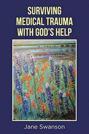 Surviving Medical Trauma with God's Help de Jane Swanson