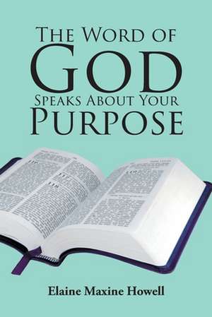 The Word of God Speaks About Your Purpose de Elaine Maxine Howell