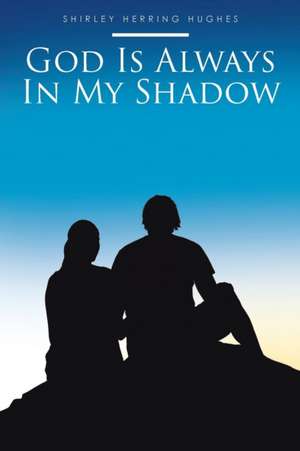 God Is Always In My Shadow de Shirley Herring Hughes