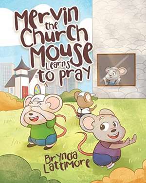 Mervin the Church Mouse Learns to Pray de Brynda Lattimore