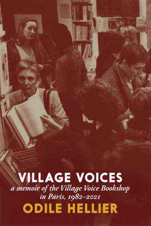 Village Voices: A Memoir of the Village Voice Bookstore, Paris, 1982-2012 de Odile Hellier