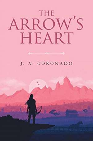 The Arrow's Heart de J. A. Coronado