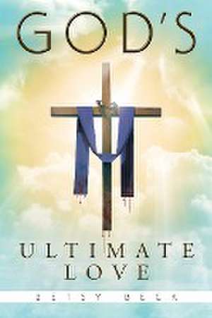 God's Ultimate Love de Betsy Beck