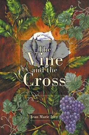 The Vine and the Cross de Jean Marie Ivey