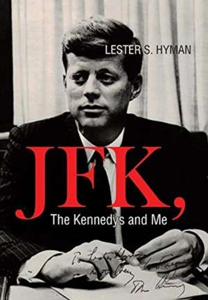 JFK, The Kennedys and Me de Lester S. Hyman