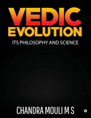 Vedic Evolution: Its Philosophy and Science de Chandra Mouli M. S.