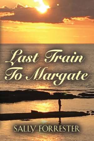 Last Train to Margate de Sally Forrester