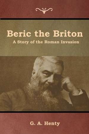 Beric the Briton de G. A. Henty