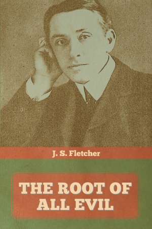 The Root of All Evil de J. S. Fletcher