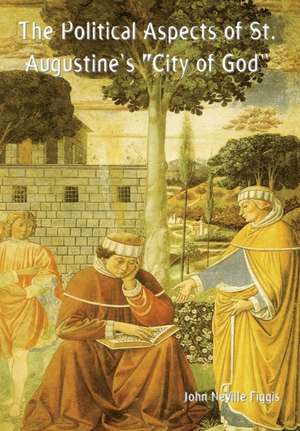 The Political Aspects of St. Augustine's "City of God" de John Neville Figgis