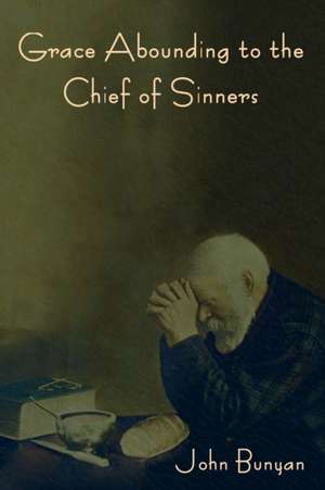 Grace Abounding to the Chief of Sinners de John Bunyan