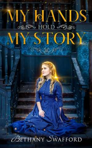 My Hands Hold My Story de Bethany Swafford