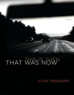 That Was Now, This Is Then: Poems de Vijay Seshadri