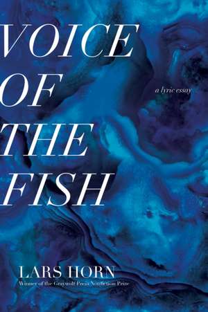 Voice of the Fish: A Lyric Essay de Lars Horn