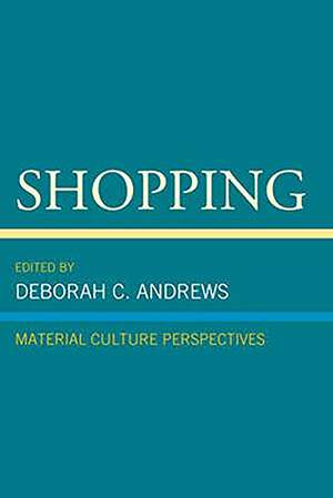 Shopping: Material Culture Perspectives de Deborah C. Andrews