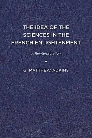 The Idea of the Sciences in the French Enlightenment: A Reinterpretation de G. Matthew Adkins