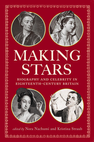 Making Stars: Biography and Celebrity in Eighteenth-Century Britain de Nora Nachumi