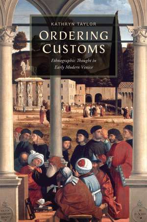 Ordering Customs: Ethnographic Thought in Early Modern Venice de Kathryn Taylor