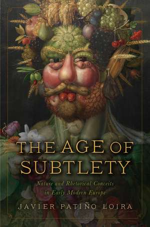 The Age of Subtlety: Nature and Rhetorical Conceits in Early Modern Europe de Javier Patiño Loira