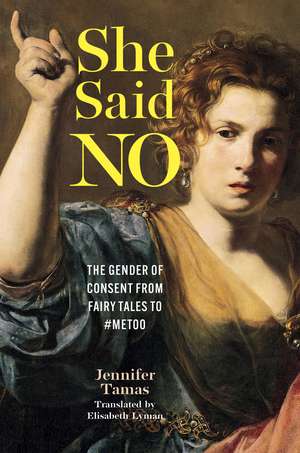 She Said No: The Gender of Consent from Fairy Tales to #MeToo de Jennifer Tamas