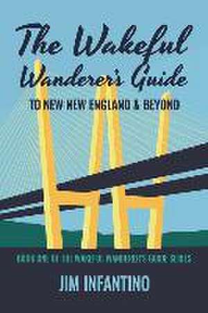 The Wakeful Wanderer's Guide: To New New England & Beyond de Jim Infantino