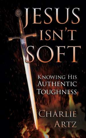 Jesus Isn't Soft de Charlie Artz