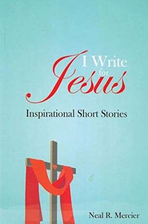 I Write for Jesus de Neal R. Mercier