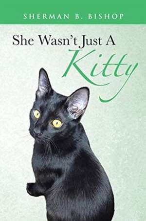 She Wasn't Just A Kitty de Sherman B. Bishop