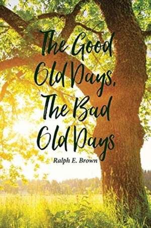 The Good Old Days, The Bad Old Days de Ralph E. Brown