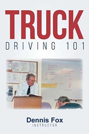 Truck Driving 101 de Dennis Fox