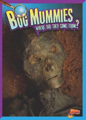 Bog Mummies: Where Did They Come From? de Megan Cooley Peterson