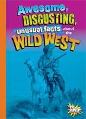 Awesome, Disgusting, Unusual Facts about the Wild West de Stephanie Bearce