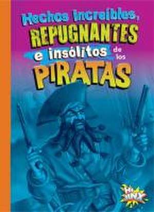 Hechos Increíbles, Repugnantes E Insólitos de Los Piratas de Stephanie Bearce