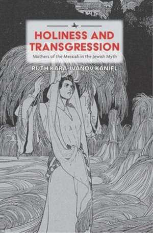 Holiness and Transgression de Ruth Kara-Ivanov Kaniel