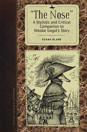 "The Nose": A Stylistic and Critical Companion to Nikolai Gogol’s Story de Ksana Blank