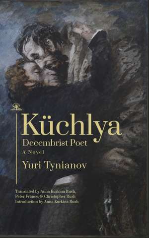 Küchlya: Decembrist Poet. A Novel de Yuri Tynianov