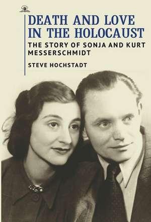 DEATH AND LOVE IN THE HOLOCAUST de Steve Hochstadt