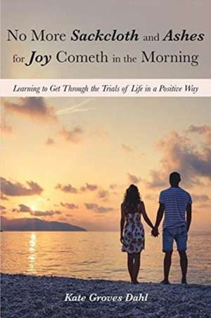 No More Sackcloth and Ashes for Joy Cometh in the Morning de Kate Groves Dahl