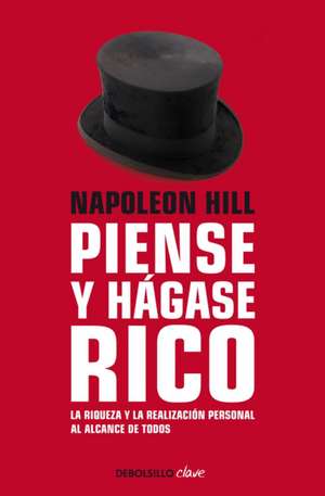 Napoleon Hill: Piense Y Hágase Rico / Think and Grow Rich de Napoleon Hill