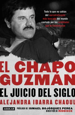 El Chapo Guzmán: El Juicio del Siglo. / El Chapo Guzmán: The Trial of the Century de Alejandra Ibarra Chaoul