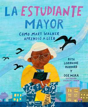 La Estudiante Mayor: Cómo Mary Walker Aprendió a Leer / The Oldest Student: How Mary Walker Learned to Read de Rita Lorraine Hubbard