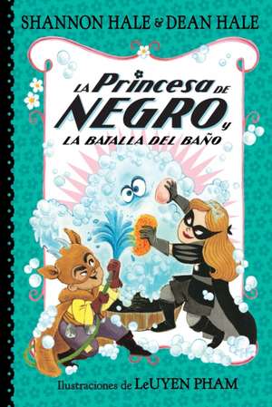 La Princesa de Negro Y La Batalla del Baño / The Princess in Black and the Bathtime Battle de Shannon Hale