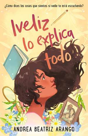 Iveliz Lo Explica Todo / Iveliz Explains It All de Andrea Beatriz Arango