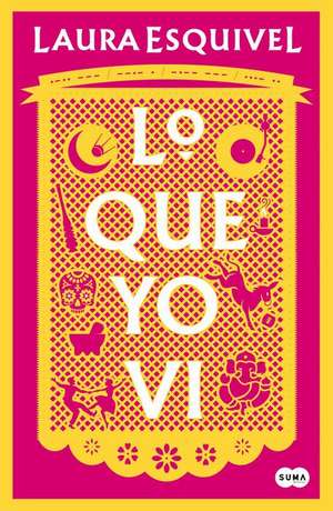 Lo Que Yo VI / What I Saw de Laura Esquivel