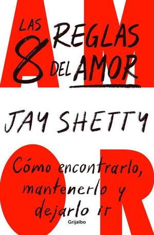 Las 8 Reglas del Amor. Cómo Encontrarlo, Mantenerlo Y Dejarlo IR / 8 Rules of Lo Ve de Jay Shetty