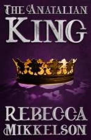 The Anatalian King de Rebecca Mikkelson