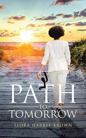 Path to Tomorrow de Flora Harris-Brown