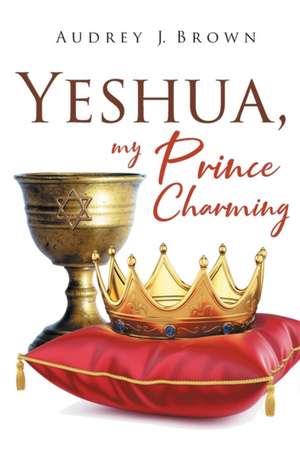 Yeshua, My Prince Charming de Audrey J. Brown